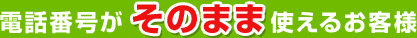 電話番号がそのまま使えるお客様