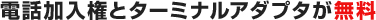 電話加入権とターミナルアダプタが無料