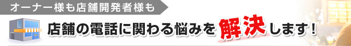 店舗の電話に関わる悩みを解決します