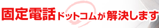 固定電話ドットコムが解決します