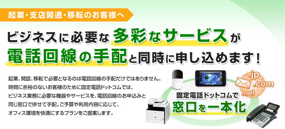 起業・視点開通・移転のお客様へ、ビジネスに必要なサービスが電話回線の手配と同時に申し込めます