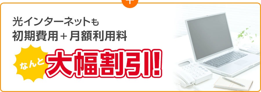 光インターネットも初期費用+月額利用料 なんと大幅割引！