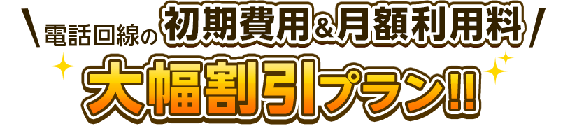 電話回線の初期費用＆月額利用料 大幅割引プラン！！