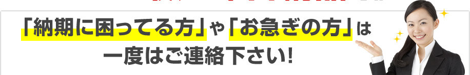 納期に困ってる方やお急ぎの方は一度はご連絡ください