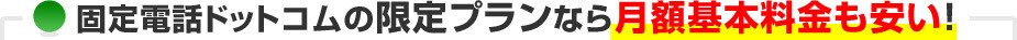 固定電話ドットコムの限定プランなら月額基本料金も安い