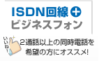 ISDN回線＋ビジネスフォン 2通話以上の同時電話を希望の方にオススメ！