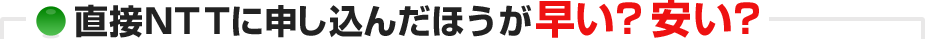 直接NTTに申し込んだほうが早い？安い？